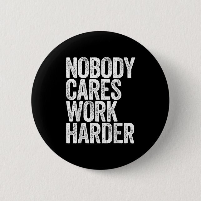 Nobody Cares Work Harder Shirt Men Women Motivatio Button (Front)