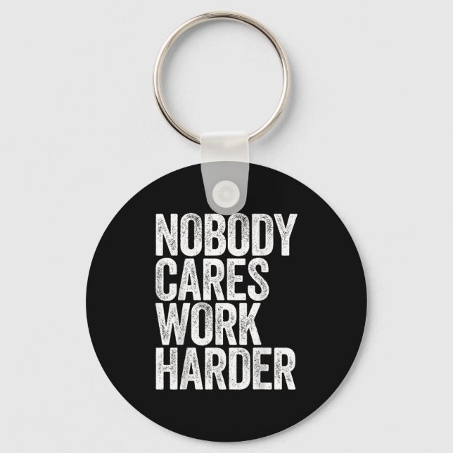 Nobody Cares Work Harder Shirt Men Women Motivatio Keychain (Front)