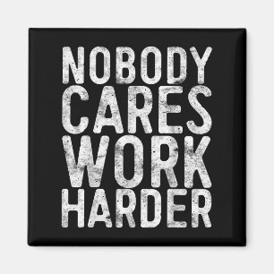 Nobody Cares Work Harder Shirt Men Women Motivatio Magnet