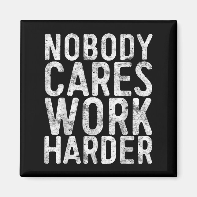 Nobody Cares Work Harder Shirt Men Women Motivatio Magnet (Front)