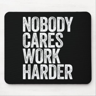 Nobody Cares Work Harder Shirt Men Women Motivatio Mouse Pad