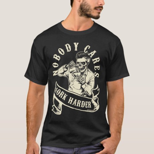 Nobody Cares Work Harder Skull Skeleton Bartender T_Shirt