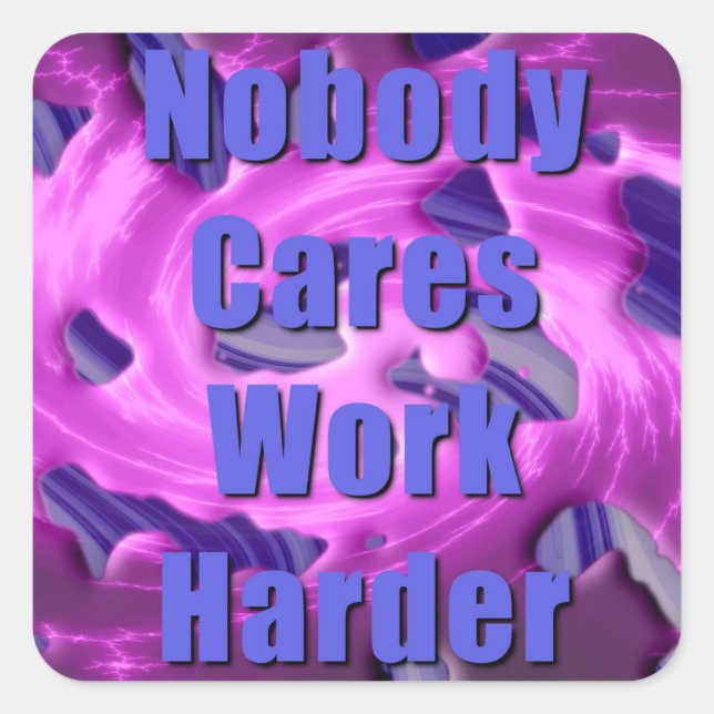 Nobody Cares Work Harder Square Sticker (Front)
