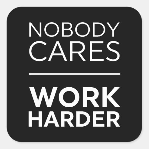 Nobody Cares Work Harder Square Sticker