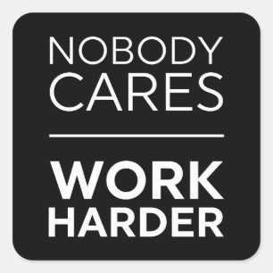 Nobody Cares Work Harder Square Sticker