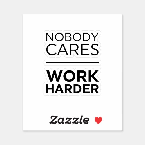 Nobody Cares Work Harder Sticker
