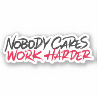 Nobody cares work harder sticker