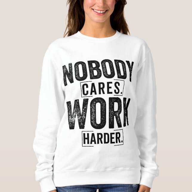 Nobody cares work harder sweatshirt (Front)