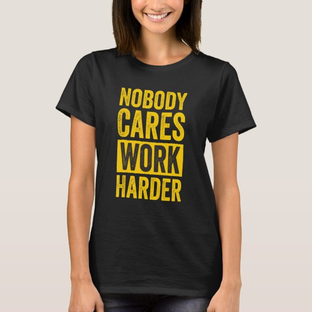 Nobody Cares Work Harder T-Shirt (Front)