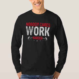 Nobody Cares Work Harder T-Shirt