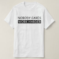 nobody cares work harder