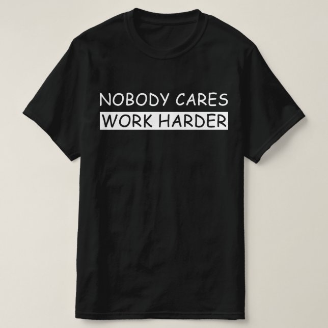 nobody cares work harder T-Shirt (Design Front)