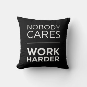 Nobody Cares Work Harder Throw Pillow
