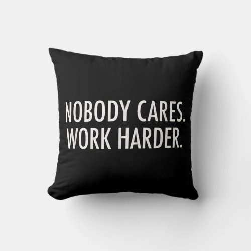 Nobody Cares Work Harder Throw Pillow