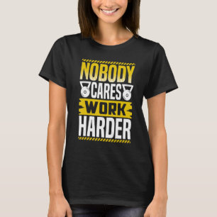 Nobody Cares Work Harder Workout Powerlifting Weig T-Shirt