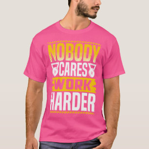 Nobody Cares Work HarderWorkout Powerlifting Weigh T-Shirt