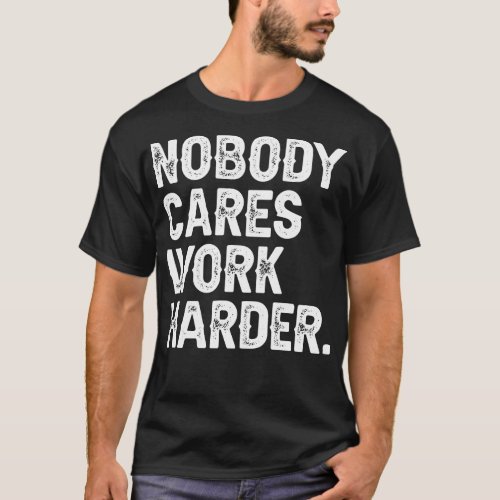 Nobody es Work Harder 2 T_Shirt