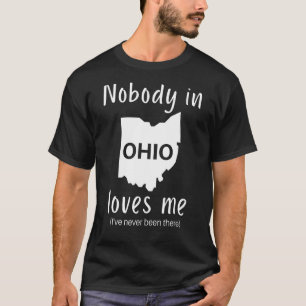 Nobody in Ohio Loves Me  Sarcastic Ohio T-Shirt