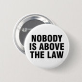 Nobody is above the law button | Zazzle