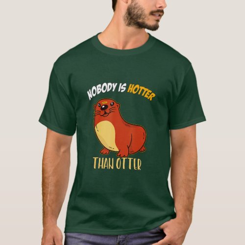 nobody is hotter than otter  _ 3   T_Shirt