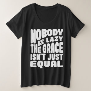 NOBODY IS LAZY THE GRACE IS NOT JUST EQUAL. PLUS SIZE T-Shirt