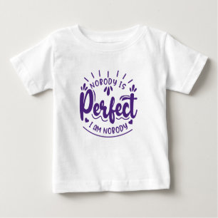 Nobody is Perfect and I am Nobody Funny Baby T-Shirt