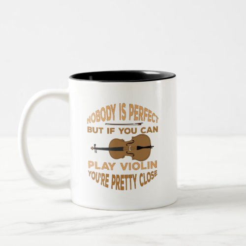 Nobody is Perfect But if You Can Play Violin Your Two_Tone Coffee Mug