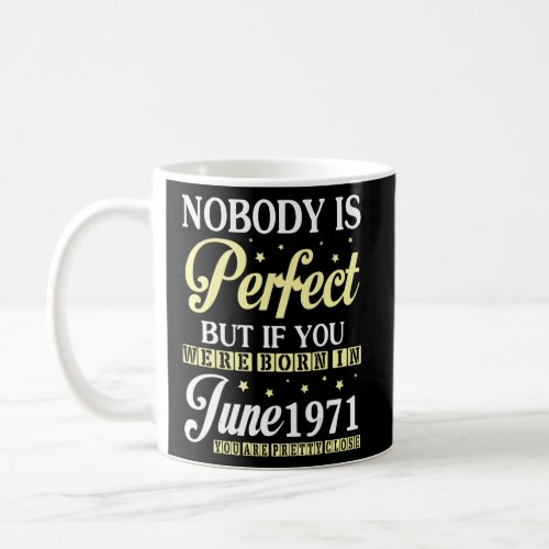 Nobody Is Perfect But If You Were Born In June 197 Coffee Mug