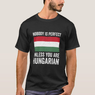 Nobody is Perfect Unless You are Hungarian Hungary T-Shirt