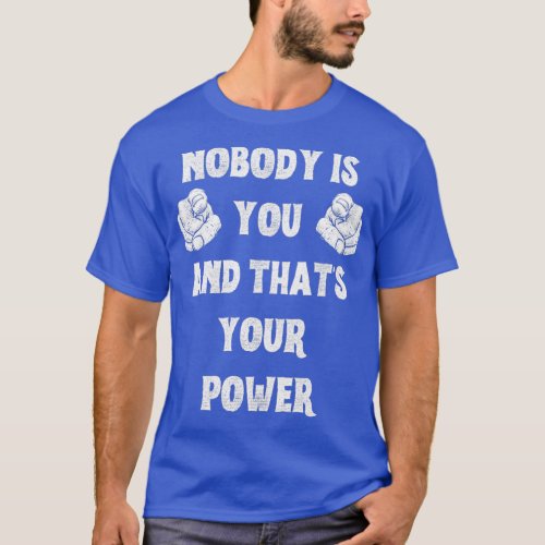 Nobody is you and thats your power T_Shirt