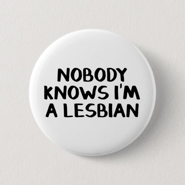 Nobody knows I’m a lesbian Button | Zazzle