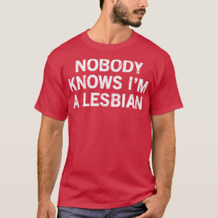 Nobody Knows Im A Lesbian T-Shirt