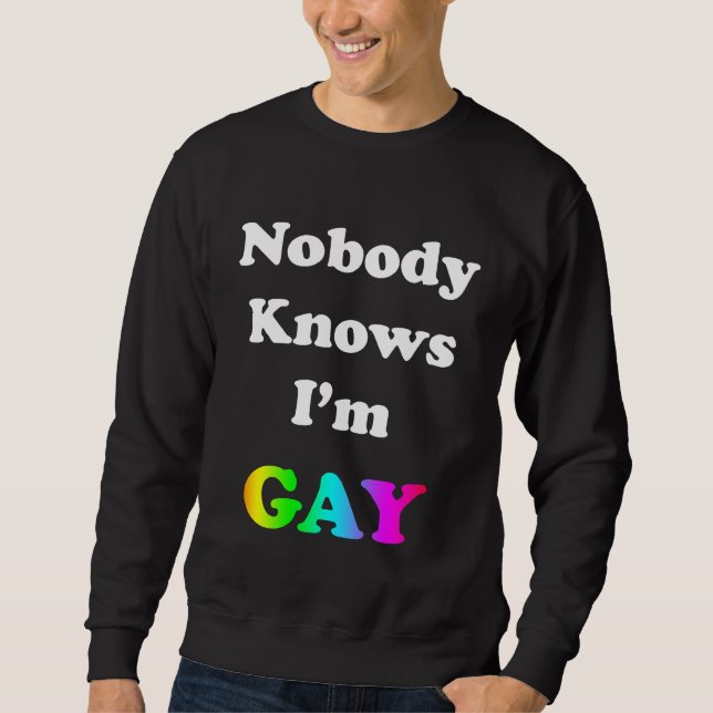 Nobody Knows I'm Gay Sweatshirt (Front)