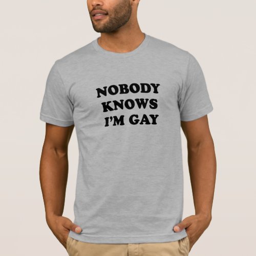 Nobody knows Im gay T_Shirt