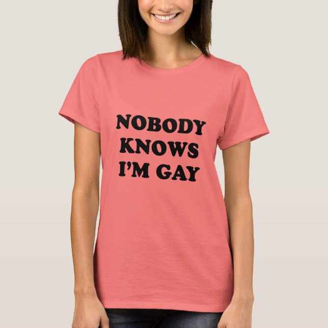 Nobody knows Im gay T-Shirt (Front)