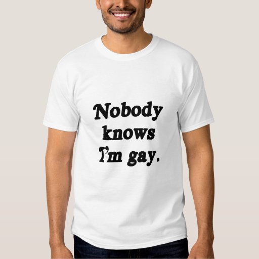 Nobody knows I'm Gay T-Shirt | Zazzle