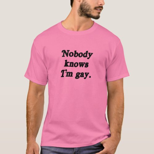 Nobody knows Im Gay T_Shirt