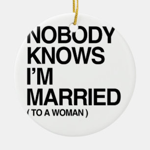 NOBODY KNOWS I'M MARRIED TO A WOMAN -.png Ceramic Ornament