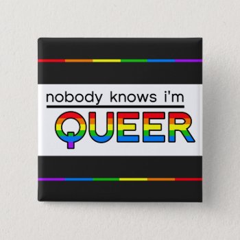 "nobody Knows I'm Queer" Button by OllysDoodads at Zazzle