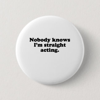 NOBODY KNOWS I'M STRAIGHT ACTING PINBACK BUTTON