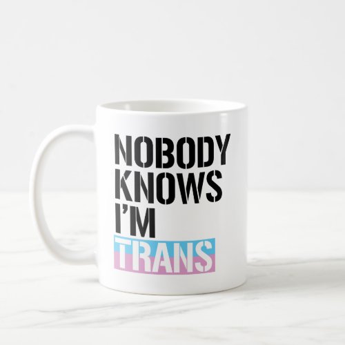 Nobody Knows Im Trans _ _  Coffee Mug