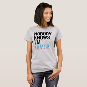Nobody Knows I'm Trans - - T-Shirt