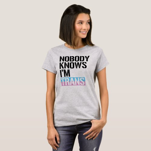 Nobody Knows Im Trans _ _  T_Shirt