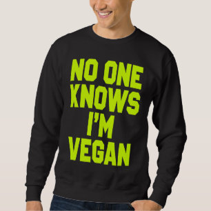 Nobody Knows I'm Vegan  Sarcastic Cool Gym Workout Sweatshirt