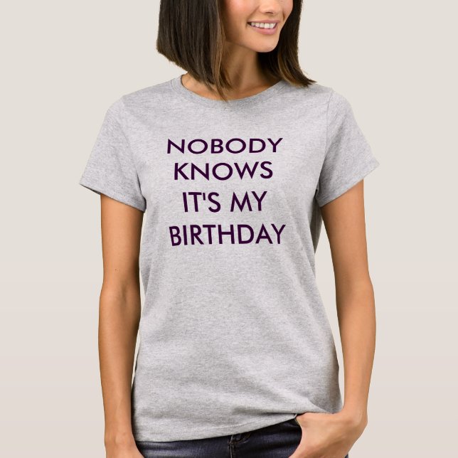 Nobody knows it's my birthday T-shirt (Front)