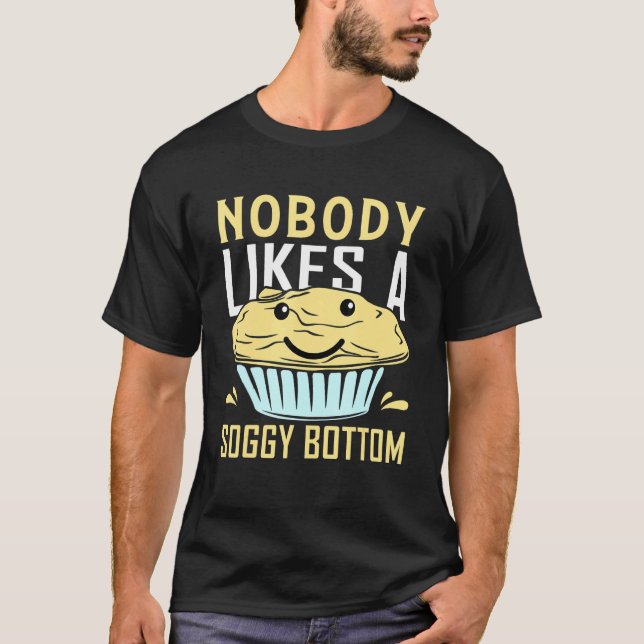 Nobody Likes A Soggy Bottom Baking Bake  1 T-Shirt (Front)