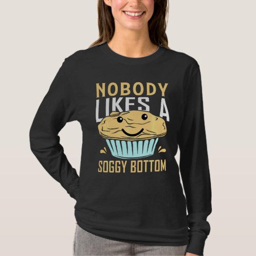 Nobody Likes A Soggy Bottom  Baking Bake T_Shirt