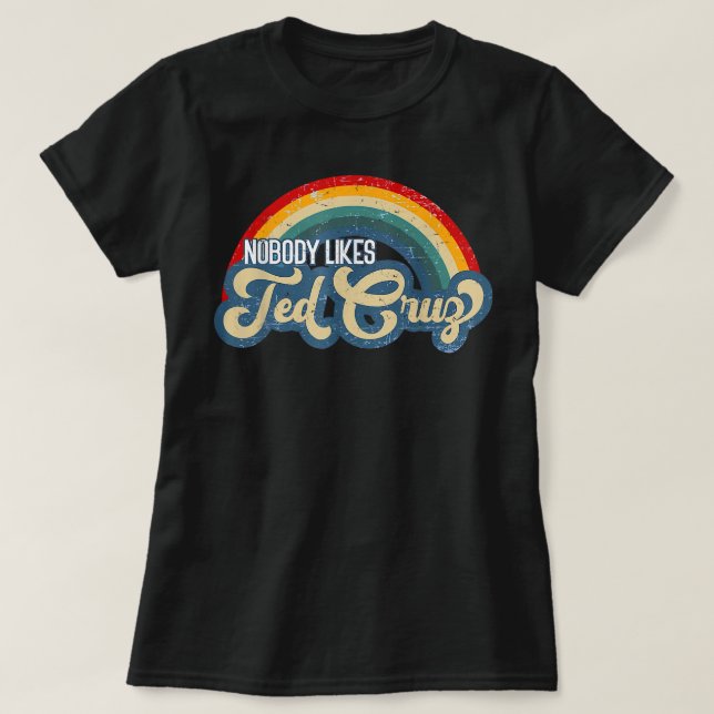 Nobody Likes Ted Cruz Rainbow Vintage  T-Shirt (Design Front)