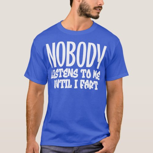 Nobody listens to me until I fart 1 T_Shirt