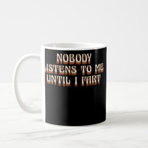 Nobody Listens to Me Until I Fart Fathers Day  Coffee Mug